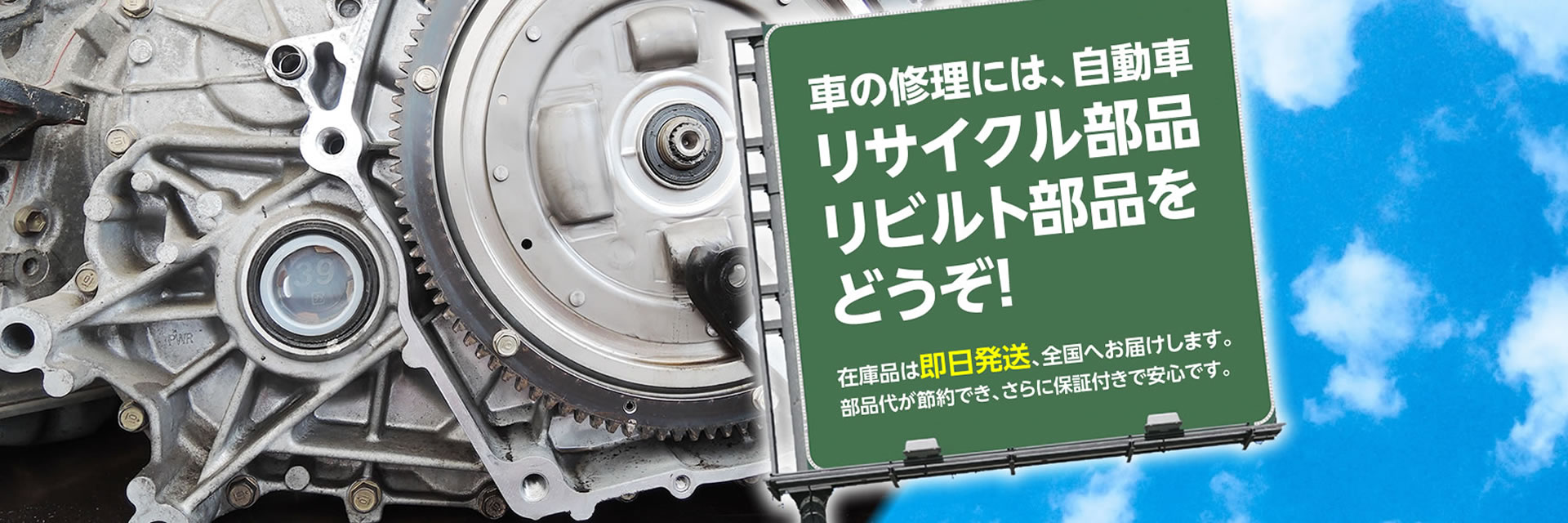 車の修理には自動車リサイクル部品、リビルト部品をどうぞ。在庫品は即日発送、全国へお届けします。
