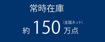常時在庫約150万点（全国ネット）